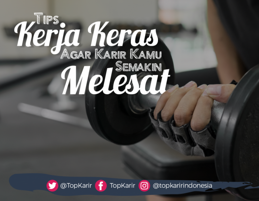 Tips Kerja Keras agar Karir Kamu Semakin Melesat | TopKarir.com