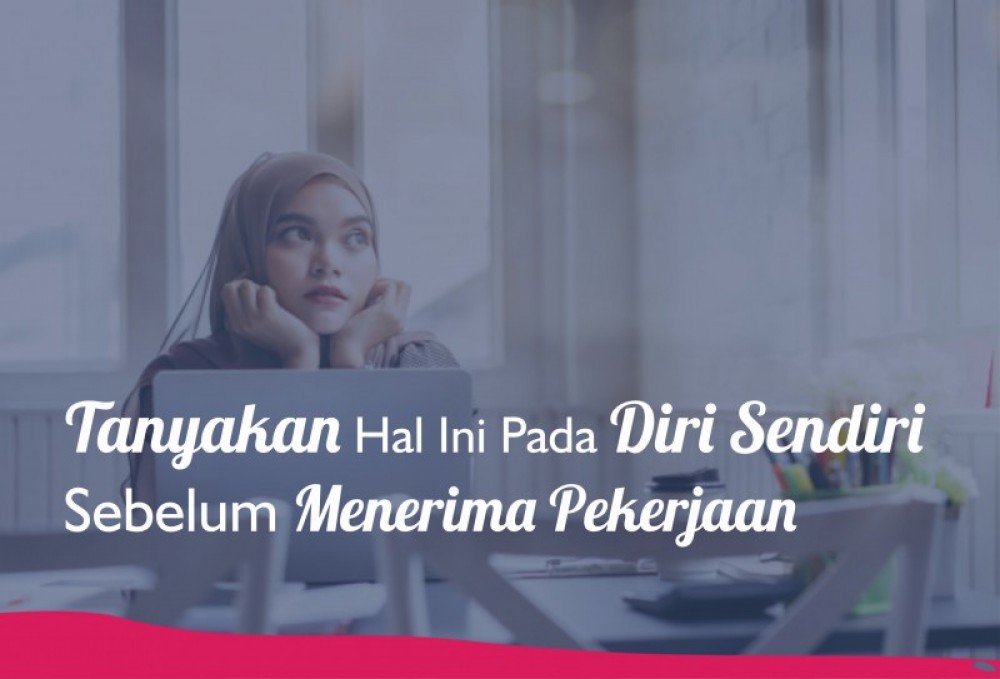 Tanyakan Hal Ini Pada Diri Sendiri Sebelum Menerima Pekerjaan | TopKarir.com