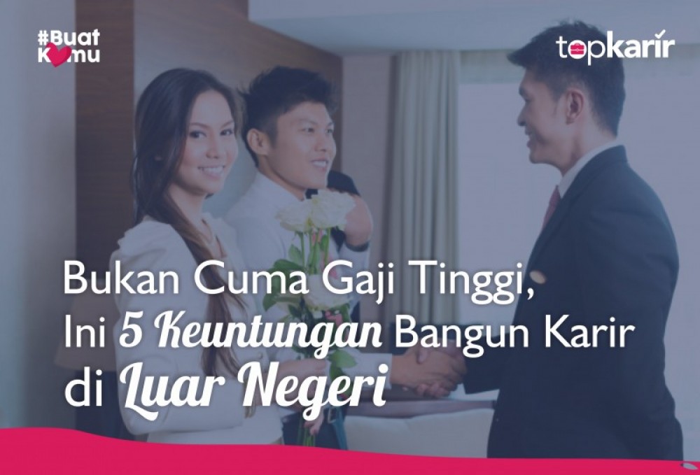 Bukan Cuma Gaji Tinggi, Ini 5 Keuntungan Bangun Karir di Luar Negeri | TopKarir.com