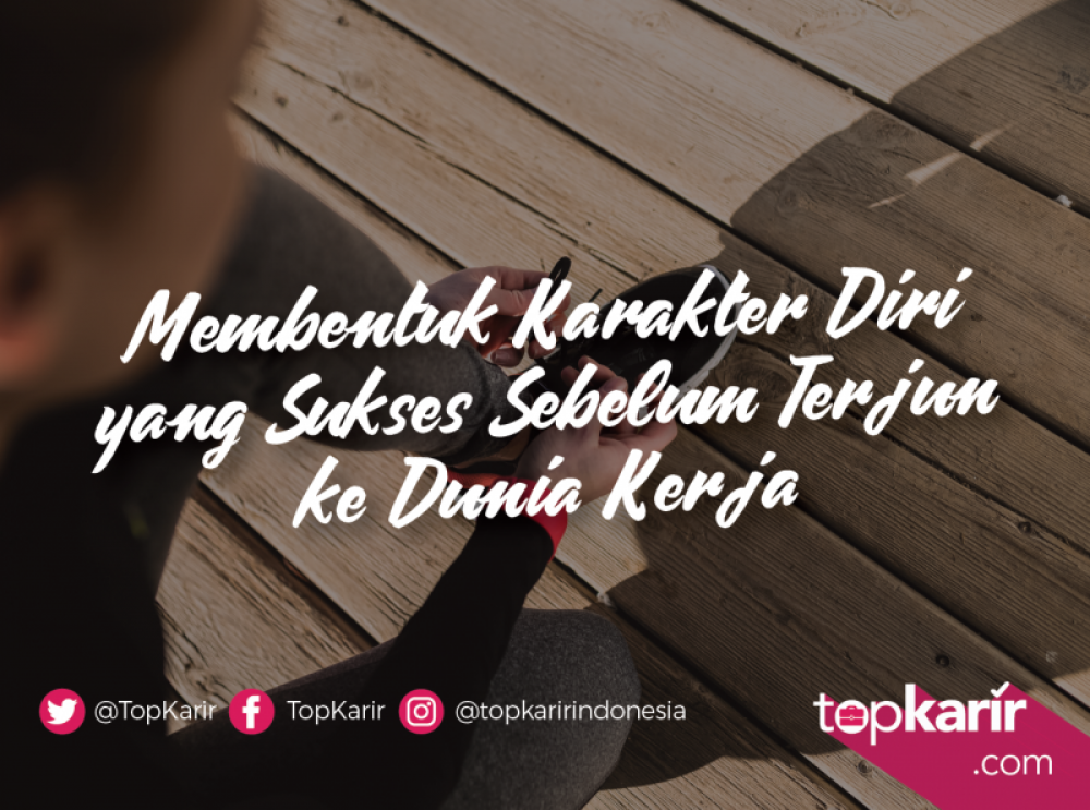 Membentuk Karakter Diri yang Sukses Sebelum Terjun ke Dunia Kerja | TopKarir.com