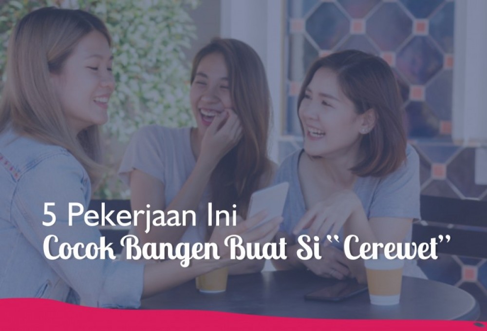 5 Pekerjaan Ini Cocok Banget Buat Si “Cerewet” | TopKarir.com