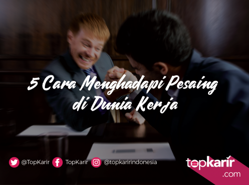 5 Cara Menghadapi Pesaing di Dunia Kerja | TopKarir.com