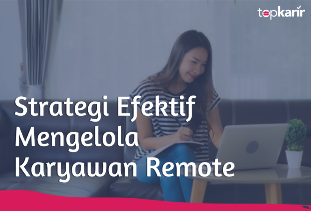 Strategi Efektif Mengelola Karyawan Remote | TopKarir.com