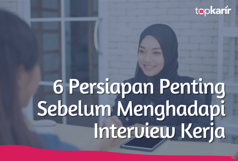 6 Persiapan Penting Sebelum Menghadapi Interview Kerja | TopKarir.com