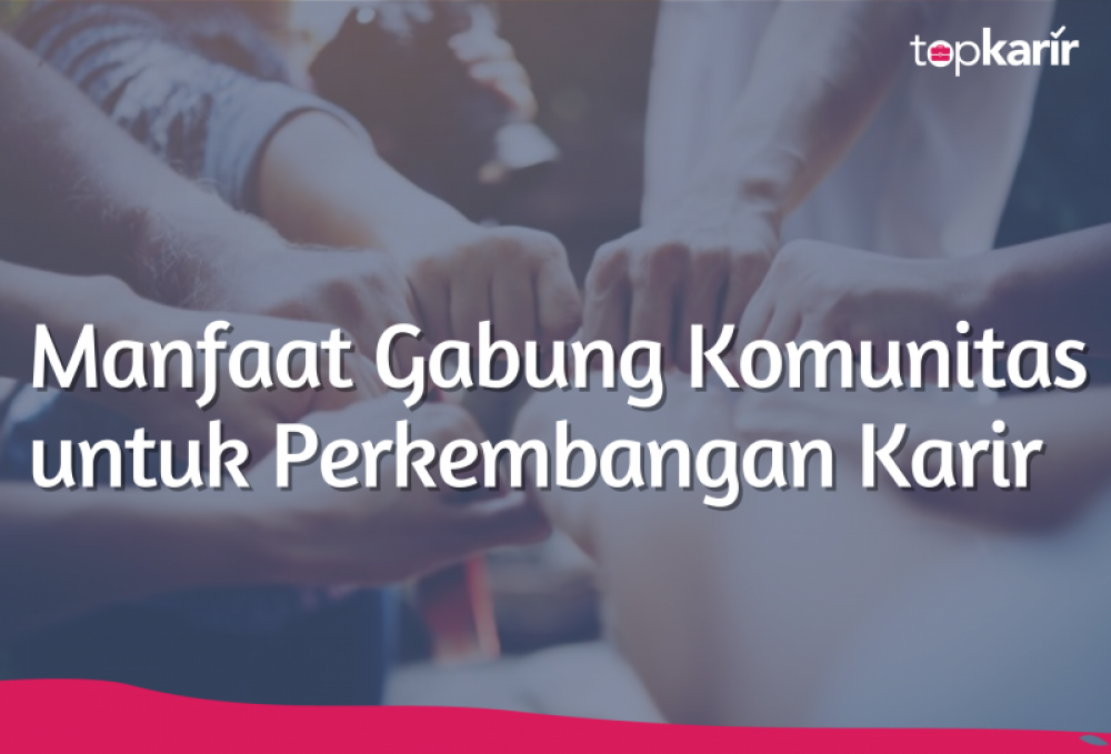 Manfaat Gabung Komunitas untuk Perkembangan Karir | TopKarir.com