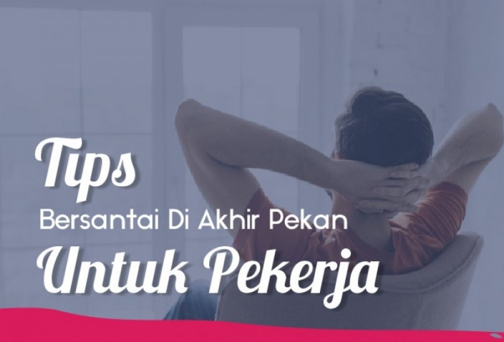 Tips Bersantai Di Akhir Pekan Untuk Pekerja | TopKarir.com