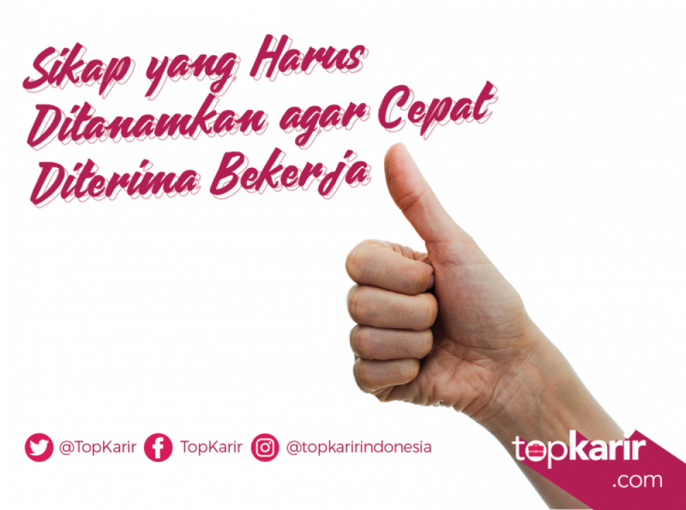 Sikap yang Harus Ditanamkan Agar Cepat Diterima Bekerja | TopKarir.com