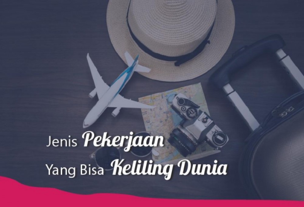 Jenis Pekerjaan Yang Bisa Keliling Dunia | TopKarir.com