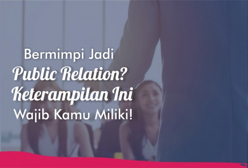 Bermimpi Jadi Public Relation? Keterampilan Ini Wajib Kamu Miliki! | TopKarir.com