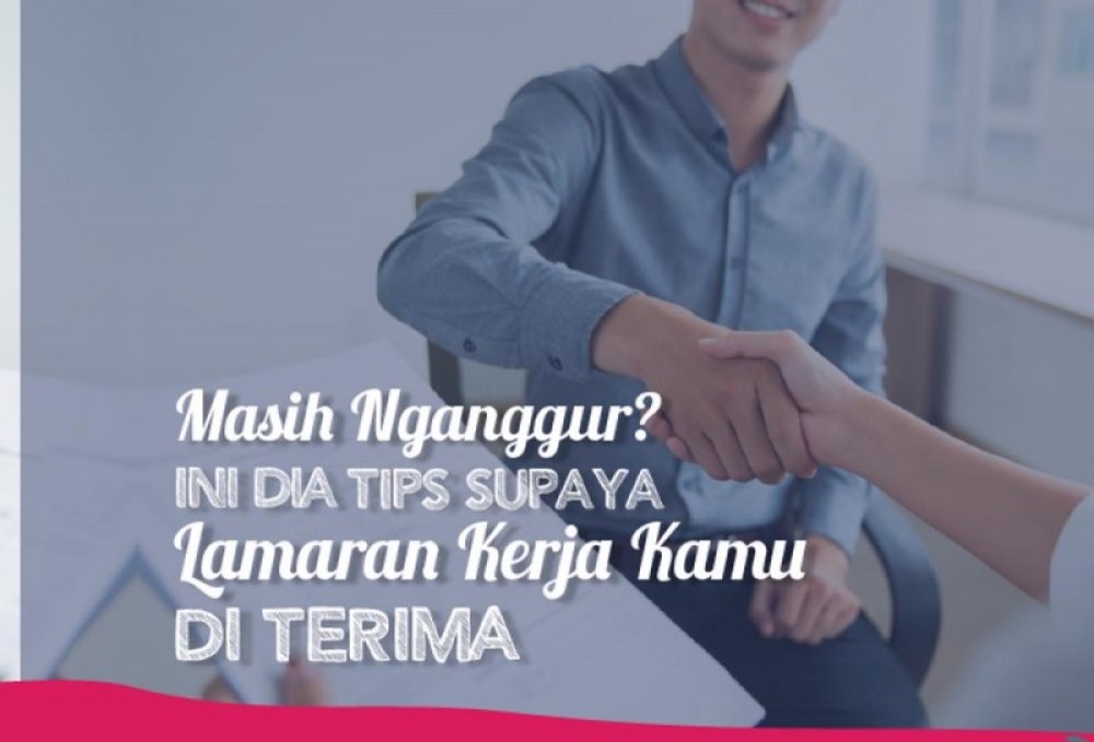 Kelamaan Nganggur? Ini Dia Tips Supaya Lamaran Pekerjaan Kamu Diterima | TopKarir.com