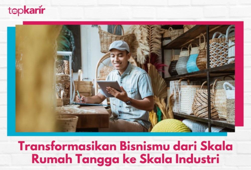 Transformasikan Bisnismu dari Skala Rumah Tangga ke Skala Industri | TopKarir.com