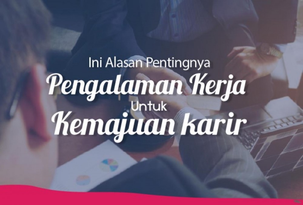 Ini Alasan Pentingnya Pengalaman Kerja untuk Kemajuan Karir | TopKarir.com